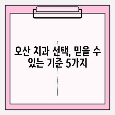 오산 치과 추천| 믿음이 가는 5가지 이유 | 오산, 치과, 추천, 신뢰, 검증된 정보