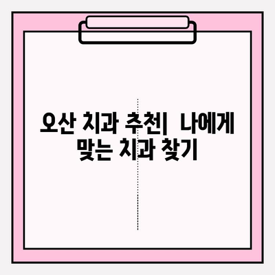 오산 치과 추천| 믿음이 가는 5가지 이유 | 오산, 치과, 추천, 신뢰, 검증된 정보