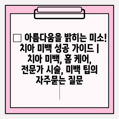 ✨ 아름다움을 밝히는 미소! 치아 미백 성공 가이드 | 치아 미백, 홈 케어, 전문가 시술, 미백 팁