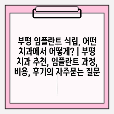 부평 임플란트 식립, 어떤 치과에서 어떻게? | 부평 치과 추천, 임플란트 과정, 비용, 후기