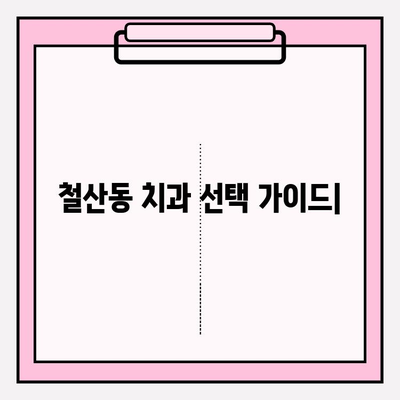 철산동 치과 선택 가이드| 방문 전 꼭 확인해야 할 5가지 | 철산동 치과, 치과 추천, 치료 비용, 후기