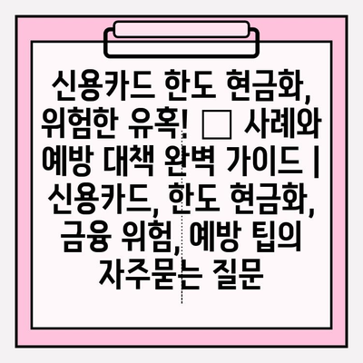 신용카드 한도 현금화, 위험한 유혹! 🚫 사례와 예방 대책 완벽 가이드 | 신용카드, 한도 현금화, 금융 위험, 예방 팁