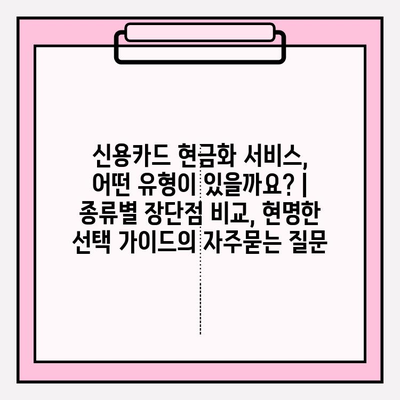 신용카드 현금화 서비스, 어떤 유형이 있을까요? | 종류별 장단점 비교, 현명한 선택 가이드