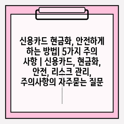 신용카드 현금화, 안전하게 하는 방법| 5가지 주의 사항 | 신용카드, 현금화, 안전, 리스크 관리, 주의사항