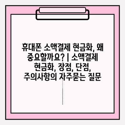 휴대폰 소액결제 현금화, 왜 중요할까요? | 소액결제 현금화, 장점, 단점, 주의사항