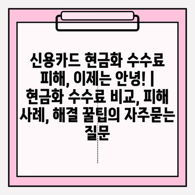 신용카드 현금화 수수료 피해, 이제는 안녕! | 현금화 수수료 비교, 피해 사례, 해결 꿀팁