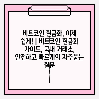 비트코인 현금화, 이제 쉽게! | 비트코인 현금화 가이드, 국내 거래소, 안전하고 빠르게