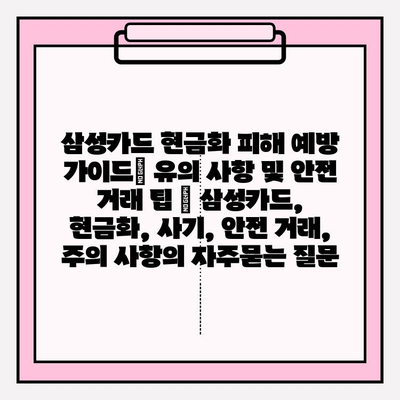 삼성카드 현금화 피해 예방 가이드| 유의 사항 및 안전 거래 팁 | 삼성카드, 현금화, 사기, 안전 거래, 주의 사항