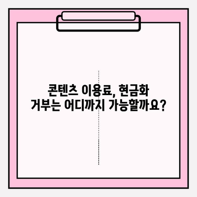 콘텐츠 이용료 현금화 거부, 어디까지 가능할까요? |  범위 & 대처 가이드