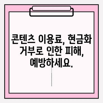 콘텐츠 이용료 현금화 거부, 어디까지 가능할까요? |  범위 & 대처 가이드