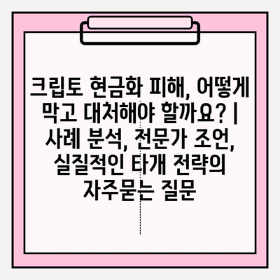 크립토 현금화 피해, 어떻게 막고 대처해야 할까요? | 사례 분석, 전문가 조언, 실질적인 타개 전략