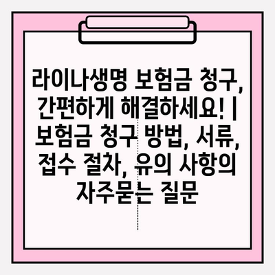 라이나생명 보험금 청구, 간편하게 해결하세요! | 보험금 청구 방법, 서류, 접수 절차, 유의 사항