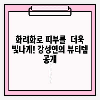 강성연 추천! 피부를 위한 화려화| 꿀팁 & 추천템 | 피부 관리, 화려한 변신, 강성연 뷰티