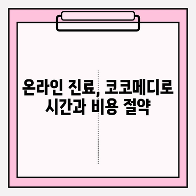 코코메디 사용 가이드| 효과적인 활용법 & 주의사항 | 건강 관리, 온라인 진료, 비대면 진료