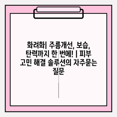 화려화| 주름개선, 보습, 탄력까지 한 번에! | 피부 고민 해결 솔루션