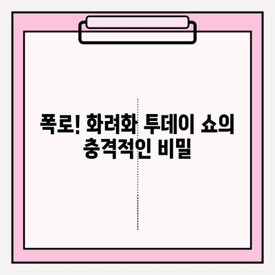 화려화 투데이 쇼 비밀 공개| 화려화의 진실을 밝히는 7가지 비밀 | 화려화, 진실, 비밀, 쇼, 폭로, 흥미