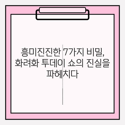 화려화 투데이 쇼 비밀 공개| 화려화의 진실을 밝히는 7가지 비밀 | 화려화, 진실, 비밀, 쇼, 폭로, 흥미