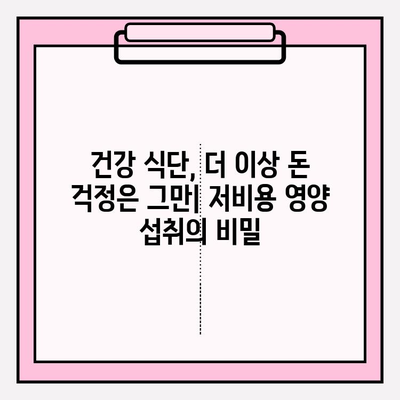 화려한 가격 속에서도 건강 챙기기| 저비용 영양 섭취 전략 | 식단, 건강, 영양, 팁, 가성비