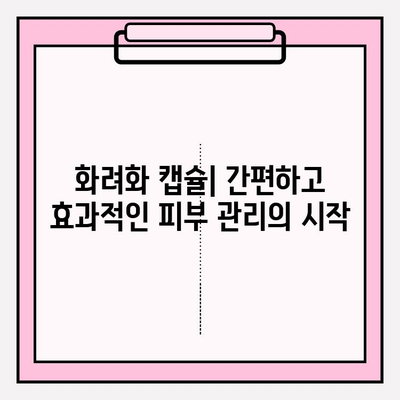 화려화 캡슐의 효능| ✨ 편리하고 효과적인 피부 관리 루틴 | 화려화 캡슐, 피부 관리, 캡슐 효능, 피부 개선