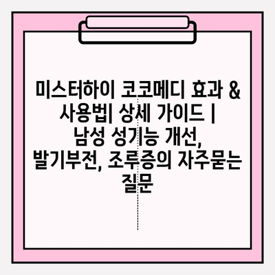 미스터하이 코코메디 효과 & 사용법| 상세 가이드 | 남성 성기능 개선, 발기부전, 조루증