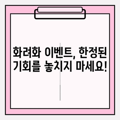 화려화 이벤트 알림| 최고의 상품을 특가로 만나보세요! | 놓치면 후회할 특별한 혜택