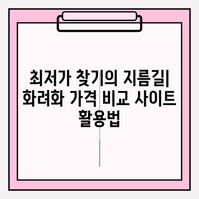 화려화 가격 비교 사이트| 최적의 가치를 찾는 나만의 필수 도구 | 가격 비교, 최저가, 화려화, 쇼핑 팁