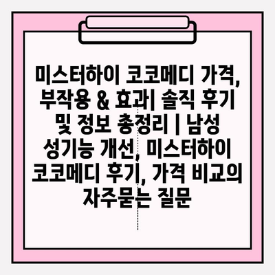 미스터하이 코코메디 가격, 부작용 & 효과| 솔직 후기 및 정보 총정리 | 남성 성기능 개선, 미스터하이 코코메디 후기, 가격 비교