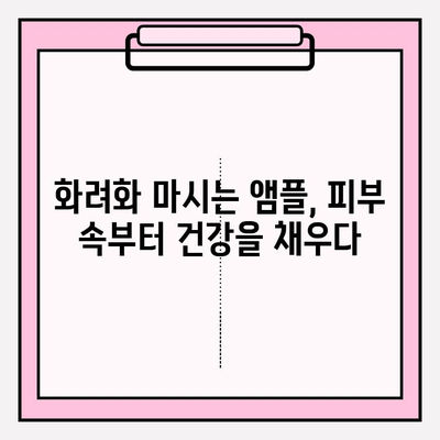 피부 속 영양을 채우는 화려화 마시는 앰플| 맑고 건강한 피부를 위한 선택 | 화려화, 마시는 앰플, 피부 영양, 건강한 피부