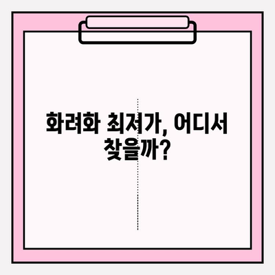 화려화 최저가 구매 꿀팁|  저렴하게 득템하는 7가지 방법 | 화려화, 최저가, 구매 가이드, 쇼핑 팁