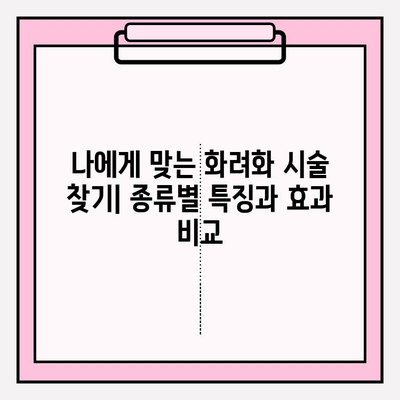 화려화 효과 극대화| 가격, 부작용, 사용법 완벽 가이드 | 화려화, 미용, 시술, 정보, 비용