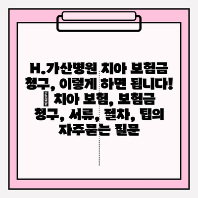 H.가산병원 치아 보험금 청구, 이렇게 하면 됩니다! | 치아 보험, 보험금 청구, 서류, 절차, 팁