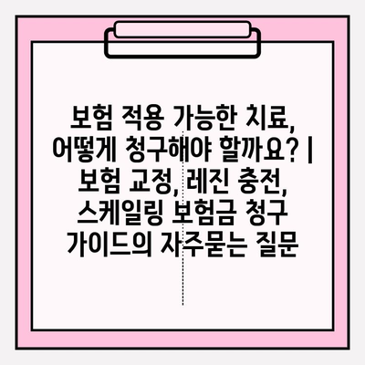 보험 적용 가능한 치료, 어떻게 청구해야 할까요? | 보험 교정, 레진 충전, 스케일링 보험금 청구 가이드