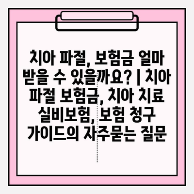 치아 파절, 보험금 얼마 받을 수 있을까요? | 치아 파절 보험금, 치아 치료 실비보험, 보험 청구 가이드