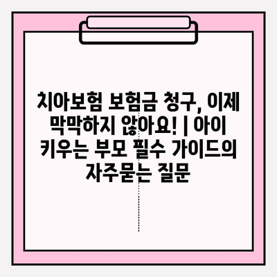 치아보험 보험금 청구, 이제 막막하지 않아요! | 아이 키우는 부모 필수 가이드