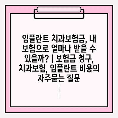 임플란트 치과보험금, 내 보험으로 얼마나 받을 수 있을까? | 보험금 청구, 치과보험, 임플란트 비용