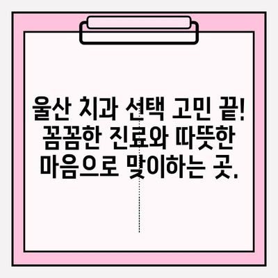 울산 안전하고 믿을 수 있는 치과 추천|  꼼꼼한 치료, 편안한 진료 | 울산 치과, 추천, 치료, 안전, 믿을 수 있는