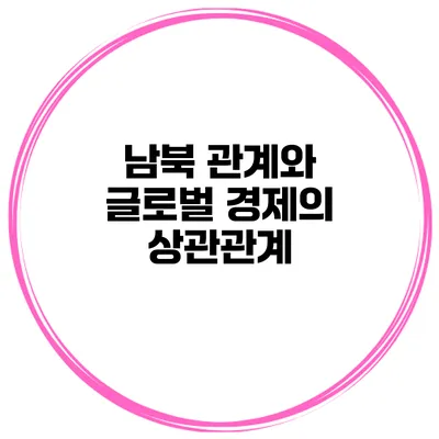 남북 관계와 글로벌 경제의 상관관계