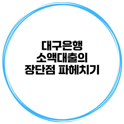 대구은행 소액대출의 장단점 파헤치기