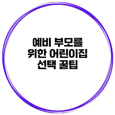 예비 부모를 위한 어린이집 선택 꿀팁