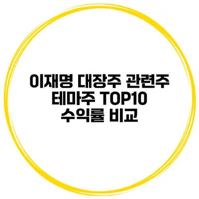 이재명 대장주 관련주 테마주 TOP10 수익률 비교