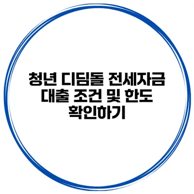 청년 디딤돌 전세자금 대출 조건 및 한도 확인하기
