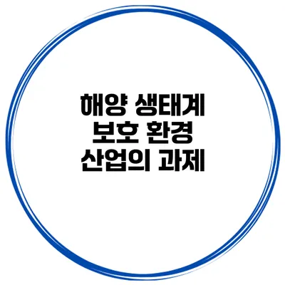 해양 생태계 보호 환경 산업의 과제