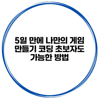 5일 만에 나만의 게임 만들기: 코딩 초보자도 가능한 방법