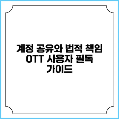 계정 공유와 법적 책임 OTT 사용자 필독 가이드