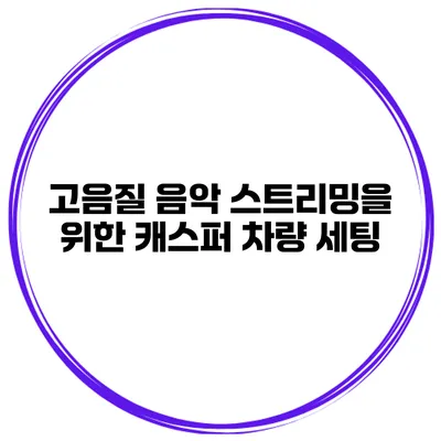 고음질 음악 스트리밍을 위한 캐스퍼 차량 세팅