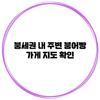 붕세권 내 주변 붕어빵 가게 지도 확인