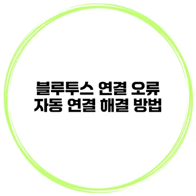블루투스 연결 오류? 자동 연결 해결 방법